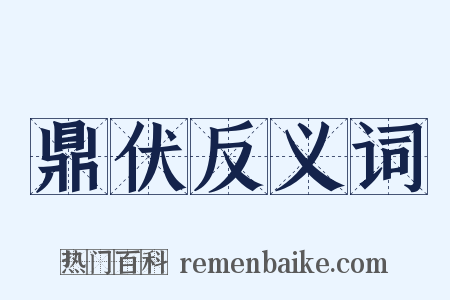 鼎伏反义词是什么意思的图片